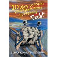 10 Ways to Keep Your Brain from Screaming ouch! by Moyer, David, 9781493167388