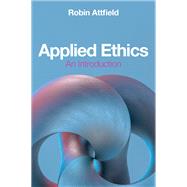 Applied Ethics An Introduction by Attfield, Robin, 9781509547388