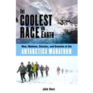 The Coolest Race on Earth Mud, Madmen, Glaciers, and Grannies at the Antarctica Marathon by Hanc, John, 9781556527388