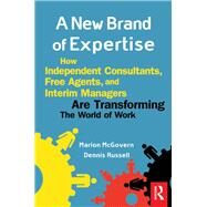 A New Brand of Expertise: How Independent Consultants, Free Agents, and Interim Managers Are Transforming the World of Work by McGovern, Marion, 9780080497389