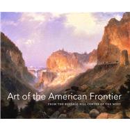 Art of the American Frontier The Buffalo Bill Center of the West by Heydt, Stephanie Mayer; Besaw, Mindy A.; Hansen, Emma, 9780300197389