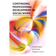 Continuing Professional Development in Social Work by Halton, Carmel; Powell, Fred; Scanlon, Margaret, 9781447307389