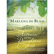 Antonia and Her Daughters Secrets, Love, Friendship and Family in Tuscany by De Blasi, Marlena, 9781743317389