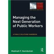 Managing the Next Generation of Public Workers: A Public Solutions Handbook by Hamidullah; Madinah F, 9780765637390