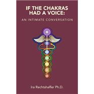 If the Chakras Had a Voice: by Ira Rechtshaffer Ph.D., 9781663257390