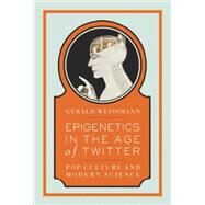 Epigenetics in the Age of Twitter: Pop Culture and Modern Science by Weissmann, Gerald, 9781934137390