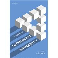A History of Mathematical Impossibility by Ltzen, Jesper, 9780192867391