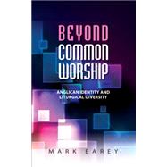 Beyond Common Worship: Anglican Identity and Liturgical Diversity by Earey, Mark, 9780334047391