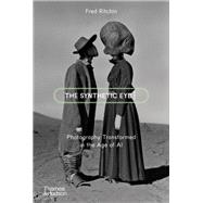 The Synthetic Eye Photography Transformed in the Age of AI by Ritchin, Fred, 9780500297391