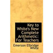 Key to White's New Complete Arithmetic : For Teachers by White, Emerson Elbridge, 9780554827391