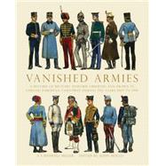 Vanished Armies A Record of Military Uniform Observed and Drawn in Various European Countries During the Years 1907 to 1914. by Miller, AE Haswell; Mollo, John, 9780747807391