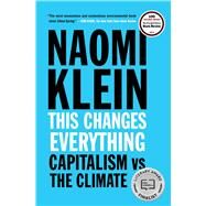 This Changes Everything: Capitalism vs. the Climate by Klein, Naomi, 9781451697391