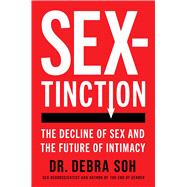 Sextinction The Decline of Sex and the Future of Intimacy by Soh, Debra, 9781668057391