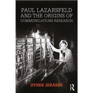 Paul Lazarsfeld and the Origins of Communications Research by Jerbek, Hynek, 9780367877392