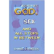 Slightly Off, God, Sex and All Stops in Between: A Collection by Reynolds, Daniel, 9780595197392