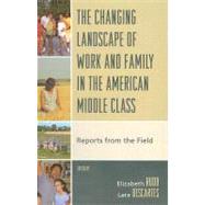 The Changing Landscape of Work and Family in the American Middle Class Reports from the Field by Rudd, Elizabeth; Descartes, Lara; Fricke, Tom; Montgomery, Alesia F.; Root, Lawrence S.; Young, Alford A., Jr.; Hoey, Brian A.; Kottak, Conrad P.; Pash, Diana M.; Daniel Barnes, Rich Jeneen; Winkler, Erin N.; Han, Sallie; Goodsell, Todd L.; Chen, Carolyn, 9780739117392