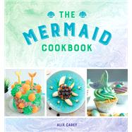 The Mermaid Cookbook by Carey, Alix, 9781449497392