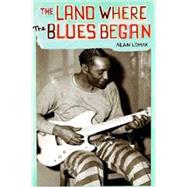 The Land Where the Blues Began by Lomax, Alan, 9781565847392