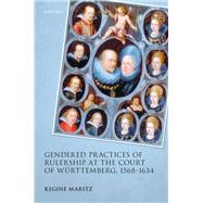 Gendered Practices of Rulership at the Court of Wrtemberg, 15681634 by Maritz, Regine, 9780198957393