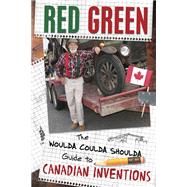 The Woulda Coulda Shoulda Guide to Canadian Inventions by GREEN, RED, 9780385687393