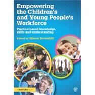Empowering the Childrens and Young Peoples Workforce: Practice based knowledge, skills and understanding by Brownhill; Simon, 9780415517393