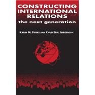 Constructing International Relations: The Next Generation: The Next Generation by Fierke,Karin M., 9780765607393