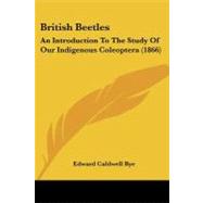 British Beetles : An Introduction to the Study of Our Indigenous Coleoptera (1866) by Rye, Edward Caldwell, 9781104627393