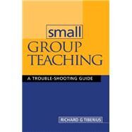 Small Group Teaching: A Trouble-shooting Guide by Tiberius,Richard G., 9781138147393