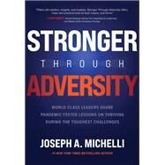 Stronger Through Adversity: World-Class Leaders Share Pandemic-Tested Lessons on Thriving During the Toughest Challenges by Michelli, Joseph A., 9781264257393