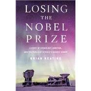 Losing the Nobel Prize A Story of Cosmology, Ambition, and the Perils of Science's Highest Honor by Keating, Brian, 9780393357394