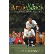 Arnie and Jack : Palmer, Nicklaus, and Golf's Greatest Rivalry by O'Connor, Ian, 9780547347394