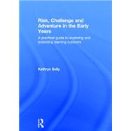 Risk, Challenge and Adventure in the Early Years: A practical guide to exploring and extending learning outdoors by Solly; Kathryn Susan, 9780415667395