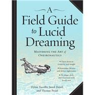 A Field Guide to Lucid Dreaming Mastering the Art of Oneironautics by Tuccillo, Dylan ; Zeizel, Jared; Peisel, Thomas, 9780761177395