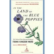 In the Land of the Blue Poppies The Collected Plant-Hunting Writings of Frank Kingdon Ward by Kingdon Ward, Frank; Christopher, Tom; Kincaid, Jamaica, 9780812967395