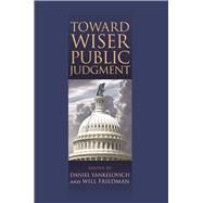 Toward Wiser Public Judgment by Yankelovich, Daniel; Friedman, Will, 9780826517395