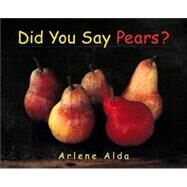 Did You Say Pears? by ALDA, ARLENE, 9780887767395