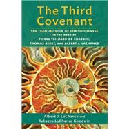 The Third Covenant The Transmission of Consciousness in the Work of Pierre Teilhard de Chardin, Thomas Berry, and Albert J. LaChance by LaChance, Albert J.; Goodwin, Rebecca LaChance, 9781583947395