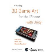 Creating 3D Game Art for the iPhone with Unity: Featuring modo and Blender pipelines by McDermott,Wes, 9781138427396