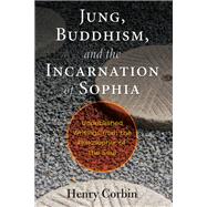 Jung, Buddhism, and the Incarnation of Sophia by Corbin, Henry; Cazenave, Michel; Proulx, Daniel; Cain, Jack, 9781620557396