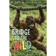 Bridge to the Wild by O'Connell, Caitlin; Rodwell, Timothy, 9780544277397