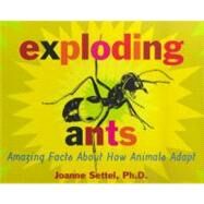 Exploding Ants Amazing Facts About How Animals Adapt by Settel, Joanne, 9780689817397
