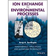 Ion Exchange in Environmental Processes Fundamentals, Applications and Sustainable Technology by Sengupta, Arup K., 9781119157397