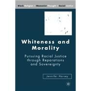 Whiteness and Morality Pursuing Racial Justice through Reparations and Sovereignty by Harvey, Jennifer, 9781403977397