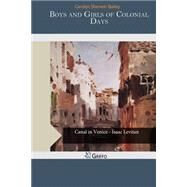 Boys and Girls of Colonial Days by Bailey, Carolyn Sherwin, 9781507547397