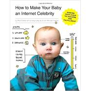 How to Make Your Baby an Internet Celebrity Guiding Your Child to Success and Fulfillment by Chillot, Rick; Fenstermacher, Dustin, 9781594747397