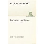 Der Kaiser Von Utopia: Ein Volksroman by Scheerbart, Paul, 9783842417397