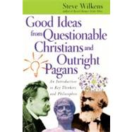 Good Ideas from Questionable Christians and Outright Pagans: An Introduction to Key Thinkers and Philosophies by Wilkens, Steve, 9780830827398