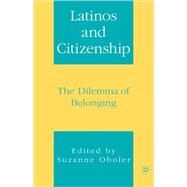 Latinos and Citizenship The Dilemma of Belonging by Oboler, Suzanne, 9781403967398