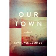 Our Town A Novel by McEnroe, Kevin Jack, 9781619027398