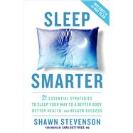 Sleep Smarter 21 Essential Strategies to Sleep Your Way to A Better Body, Better Health, and Bigger Success by Stevenson, Shawn; Gottfried, Sara, 9781623367398